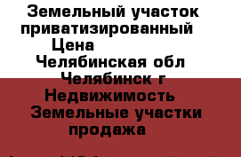 Земельный участок, приватизированный. › Цена ­ 3 000 000 - Челябинская обл., Челябинск г. Недвижимость » Земельные участки продажа   